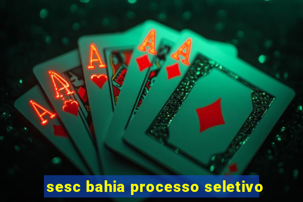 sesc bahia processo seletivo